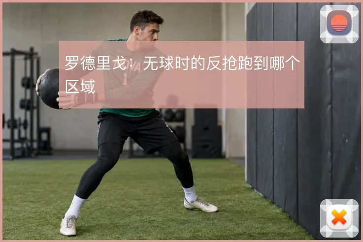 罗德里戈：无球时的反抢跑到哪个区域