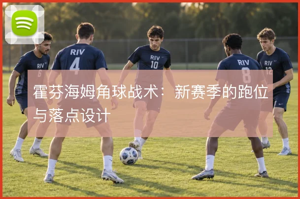 霍芬海姆角球战术：新赛季的跑位与落点设计