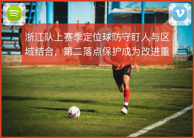 浙江队上赛季定位球防守盯人与区域结合，第二落点保护成为改进重点