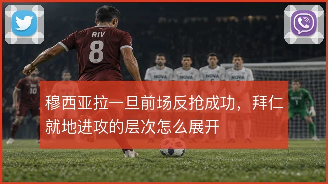 穆西亚拉一旦前场反抢成功，拜仁就地进攻的层次怎么展开