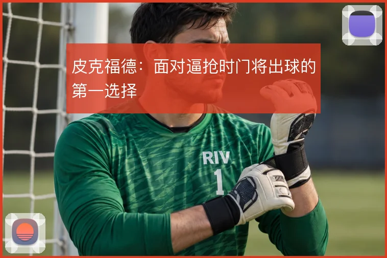 皮克福德:面对逼抢时门将出球的第一选择