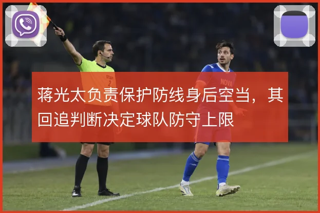 蒋光太负责保护防线身后空当，其回追判断决定球队防守上限