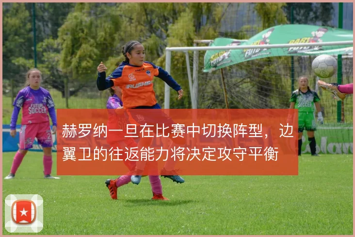 赫罗纳一旦在比赛中切换阵型，边翼卫的往返能力将决定攻守平衡