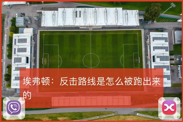 埃弗顿：反击路线是怎么被跑出来的