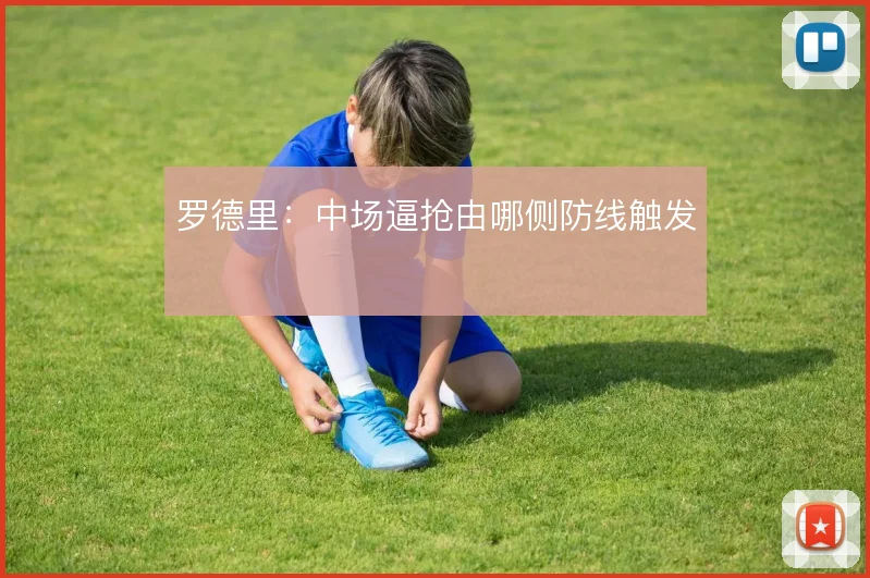 罗德里:中场逼抢由哪侧防线触发